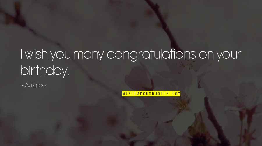 Birthday Wish Best Quotes By Auliq Ice: I wish you many congratulations on your birthday.