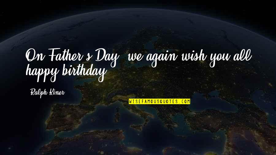 Birthday Wish Best Quotes By Ralph Kiner: On Father's Day, we again wish you all Birthday Wish Best Quotes By Ralph Kiner: On Father's Day, we again wish you all