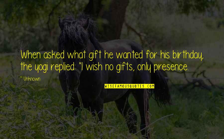 Birthday Wish Best Quotes By Unknown: When asked what gift he wanted for his Birthday Wish Best Quotes By Unknown: When asked what gift he wanted for his