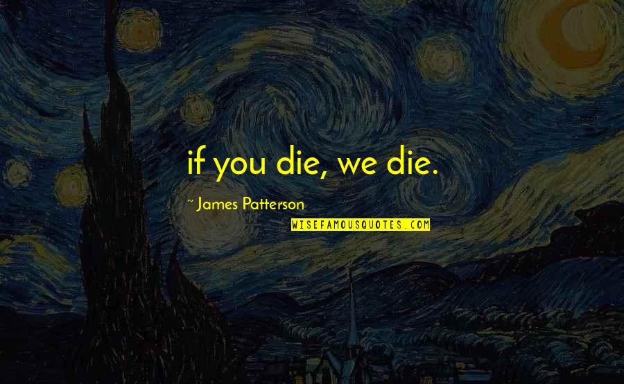 Birthday Wish For A Girl Quotes By James Patterson: if you die, we die.