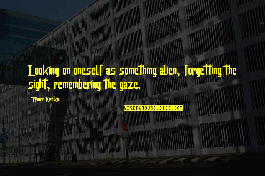 Birthday Wishes Belated Quotes By Franz Kafka: Looking on oneself as something alien, forgetting the