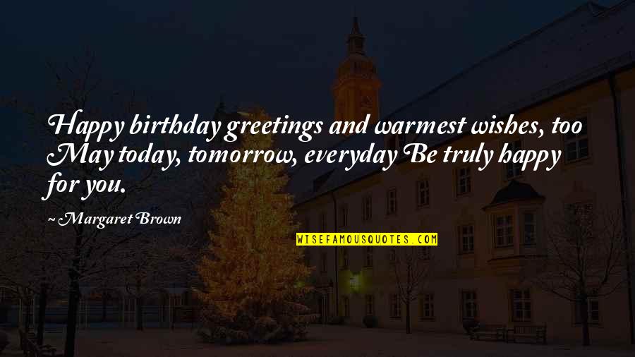 Birthday Wishes Quotes By Margaret Brown: Happy birthday greetings and warmest wishes, too May