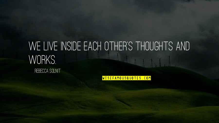 Birthday Wishes To A Son Quotes By Rebecca Solnit: We live inside each other's thoughts and works. Birthday Wishes To A Son Quotes By Rebecca Solnit: We live inside each other's thoughts and works.