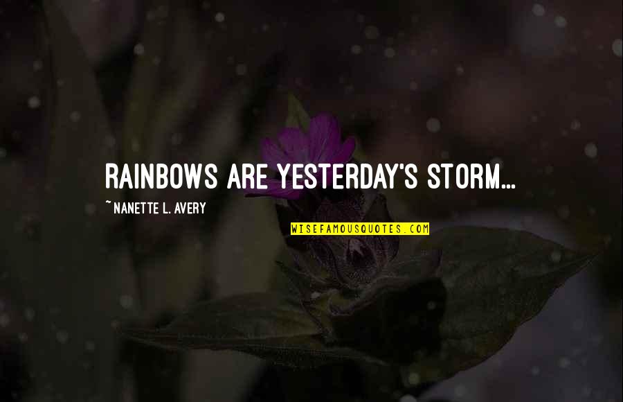 Birthday Wishes To Myself Quotes By Nanette L. Avery: Rainbows are yesterday's storm...