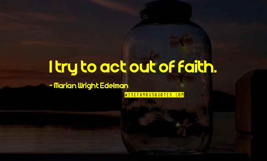 Birthday Wishes To Sister Quotes By Marian Wright Edelman: I try to act out of faith.
