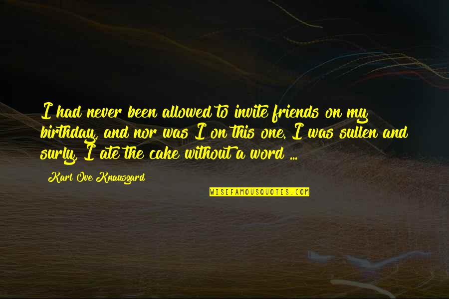 Birthday With Friends Quotes By Karl Ove Knausgard: I had never been allowed to invite friends Birthday With Friends Quotes By Karl Ove Knausgard: I had never been allowed to invite friends
