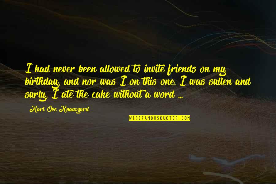 Birthday With Friends Quotes By Karl Ove Knausgard: I had never been allowed to invite friends