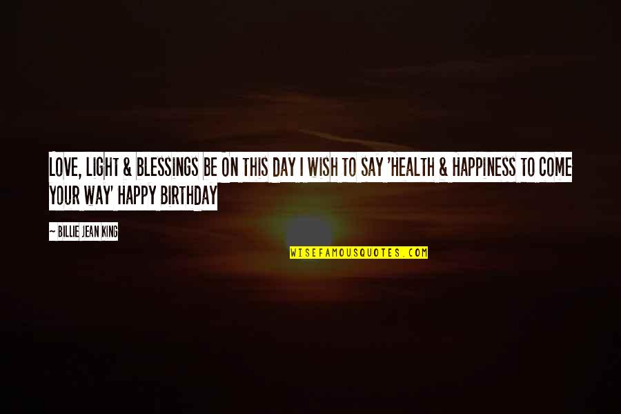 Birthday With Love Quotes By Billie Jean King: Love, light & blessings be On this day