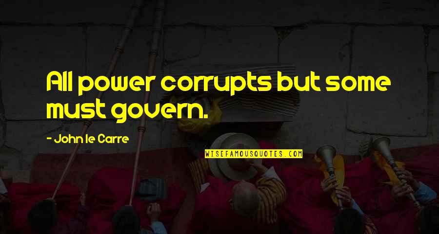 Birthdays After Death Quotes By John Le Carre: All power corrupts but some must govern.