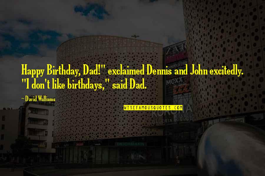 Birthdays Are Like Quotes By David Walliams: Happy Birthday, Dad!" exclaimed Dennis and John excitedly.