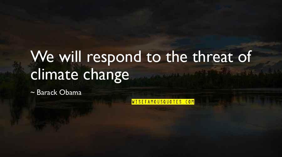 Birthdays For Him Quotes By Barack Obama: We will respond to the threat of climate Birthdays For Him Quotes By Barack Obama: We will respond to the threat of climate