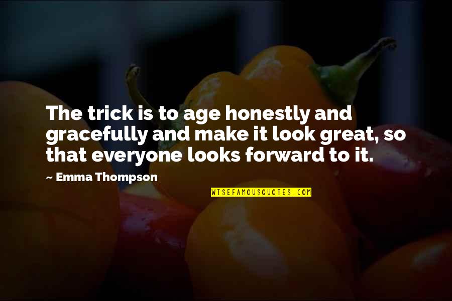 Birthdays For Sister Quotes By Emma Thompson: The trick is to age honestly and gracefully
