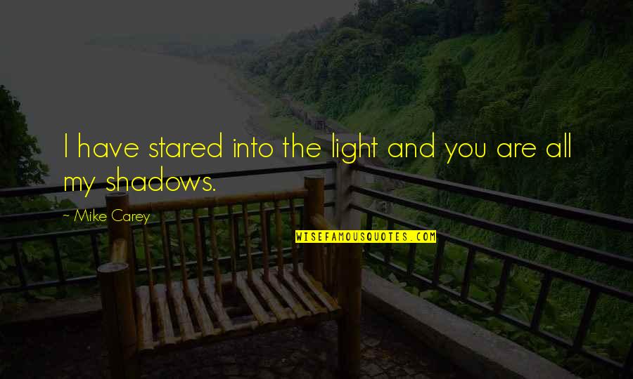 Birthdays From Literature Quotes By Mike Carey: I have stared into the light and you