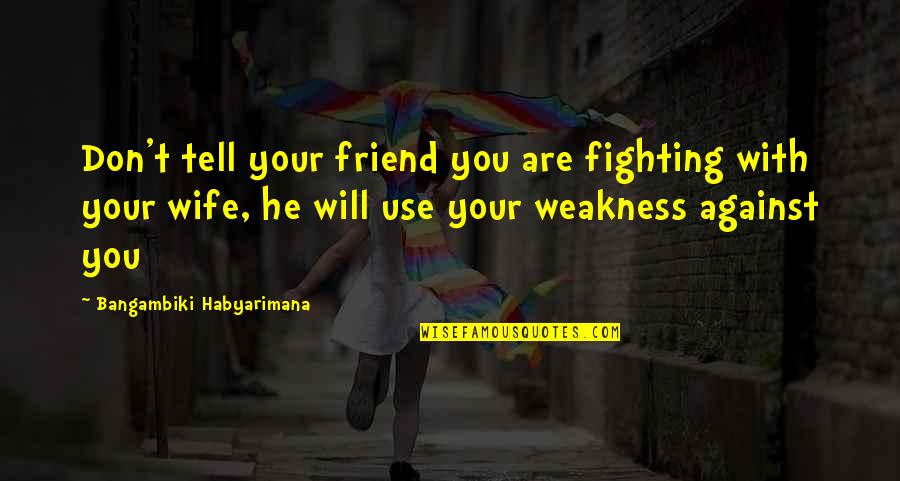 Birthdays In December Quotes By Bangambiki Habyarimana: Don't tell your friend you are fighting with