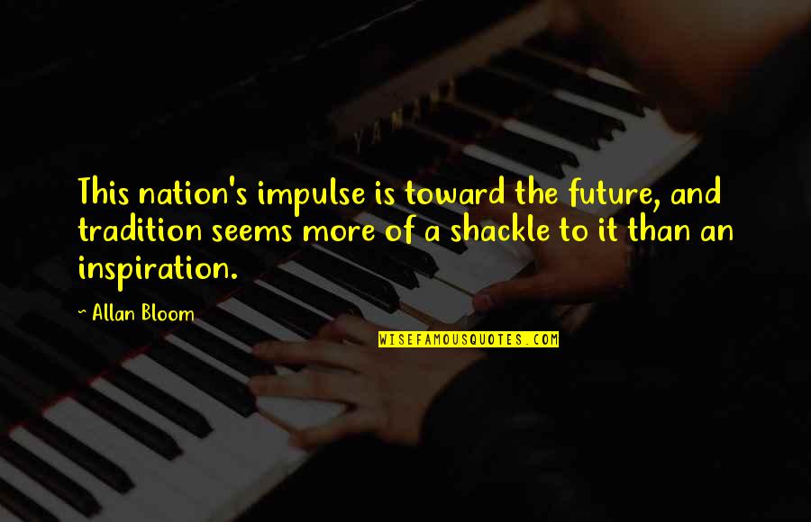 Birthdays In Spanish Quotes By Allan Bloom: This nation's impulse is toward the future, and