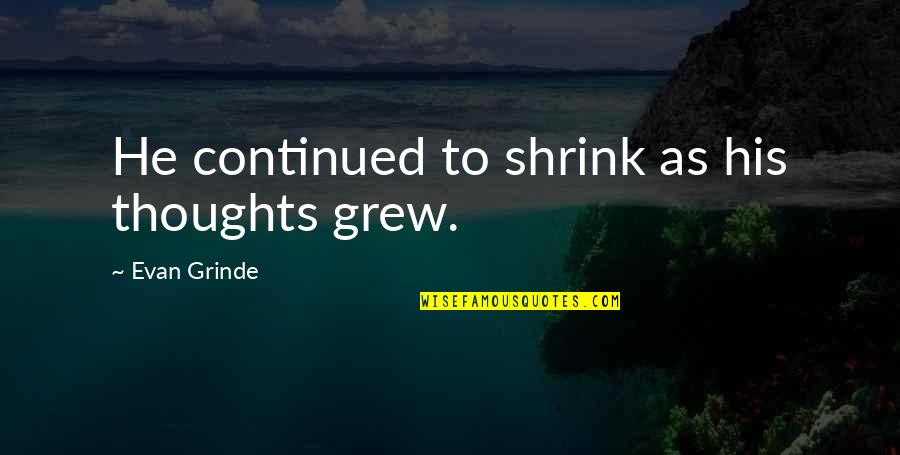 Birthdays In Spanish Quotes By Evan Grinde: He continued to shrink as his thoughts grew.