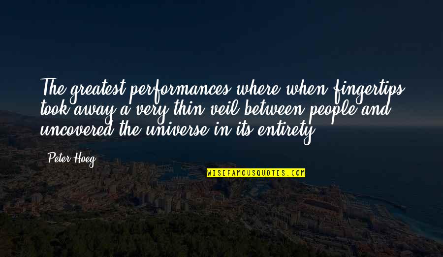 Birthed Civilization Quotes By Peter Hoeg: The greatest performances where when fingertips took away Birthed Civilization Quotes By Peter Hoeg: The greatest performances where when fingertips took away