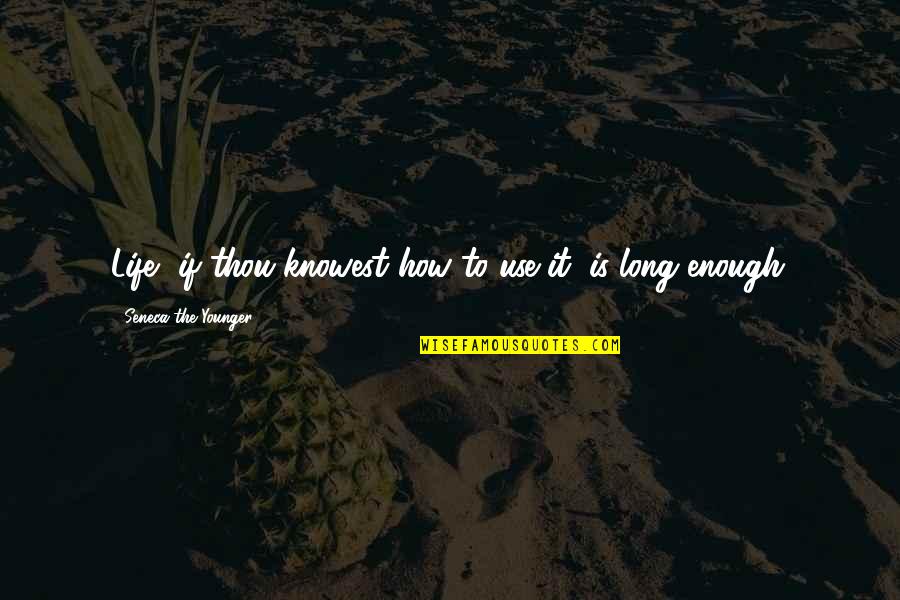 Birthed Civilization Quotes By Seneca The Younger: Life, if thou knowest how to use it, Birthed Civilization Quotes By Seneca The Younger: Life, if thou knowest how to use it,