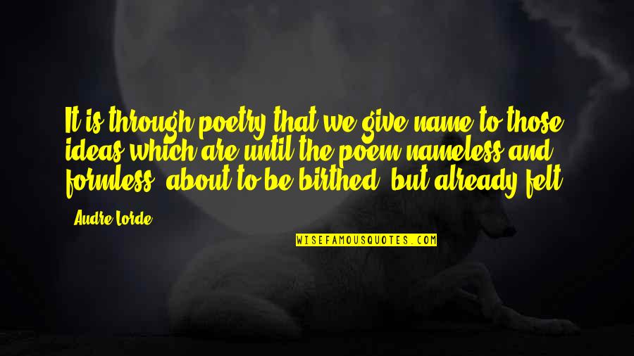 Birthed Quotes By Audre Lorde: It is through poetry that we give name