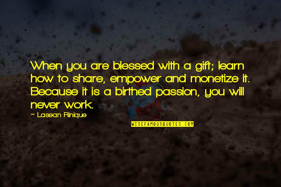 Birthed Quotes By Lasean Rinique: When you are blessed with a gift; learn