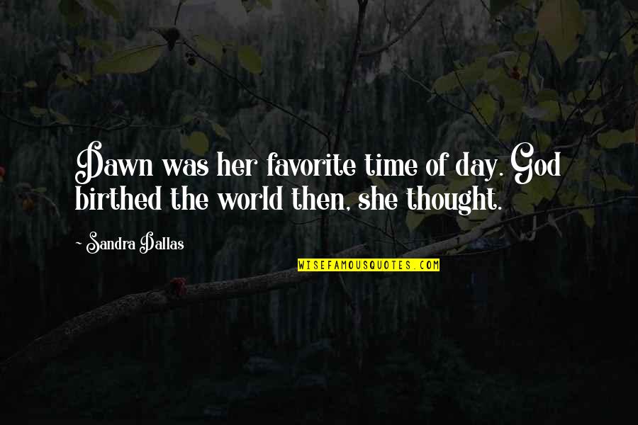 Birthed Quotes By Sandra Dallas: Dawn was her favorite time of day. God