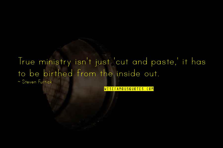 Birthed Quotes By Steven Furtick: True ministry isn't just 'cut and paste,' it