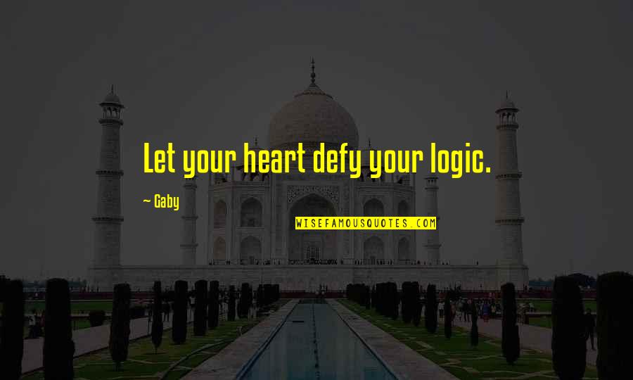 Birther Theory Quotes By Gaby: Let your heart defy your logic.