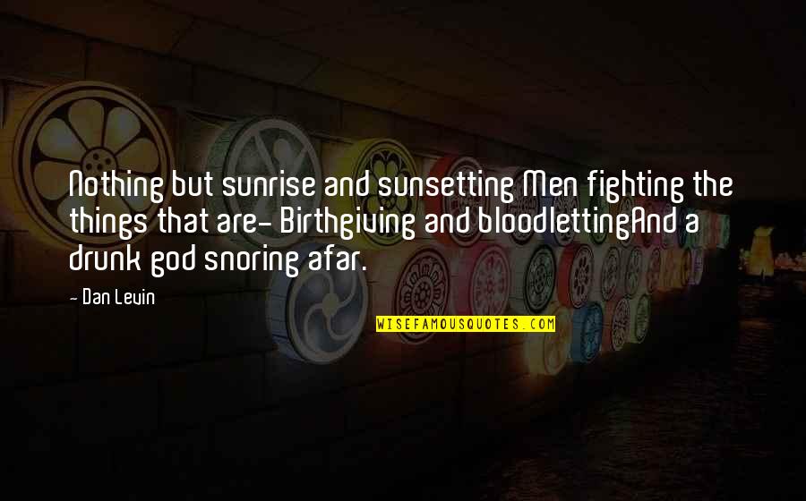 Birthgiving Quotes By Dan Levin: Nothing but sunrise and sunsetting Men fighting the