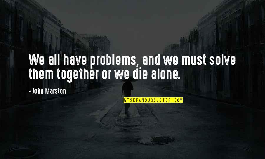 Birthin Quotes By John Marston: We all have problems, and we must solve