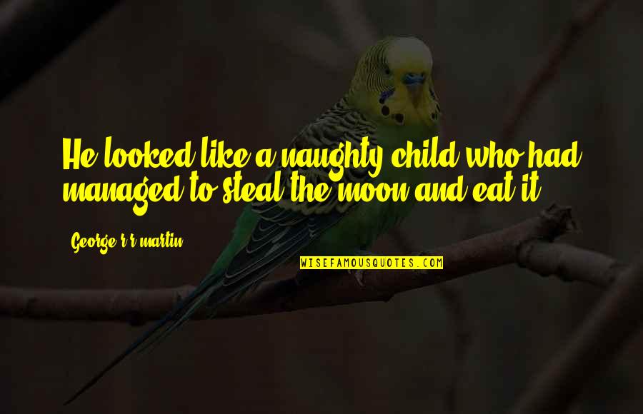 Birthing Day Quotes By George R R Martin: He looked like a naughty child who had Birthing Day Quotes By George R R Martin: He looked like a naughty child who had