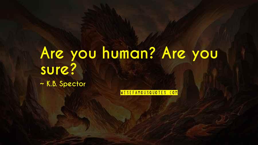 Birthing Day Quotes By K.B. Spector: Are you human? Are you sure?