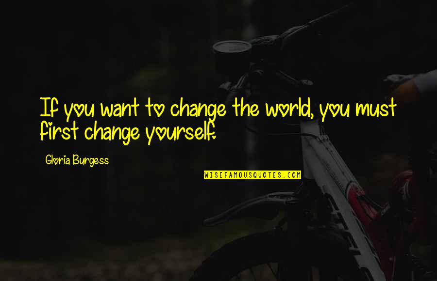 Birthing Experience Quotes By Gloria Burgess: If you want to change the world, you