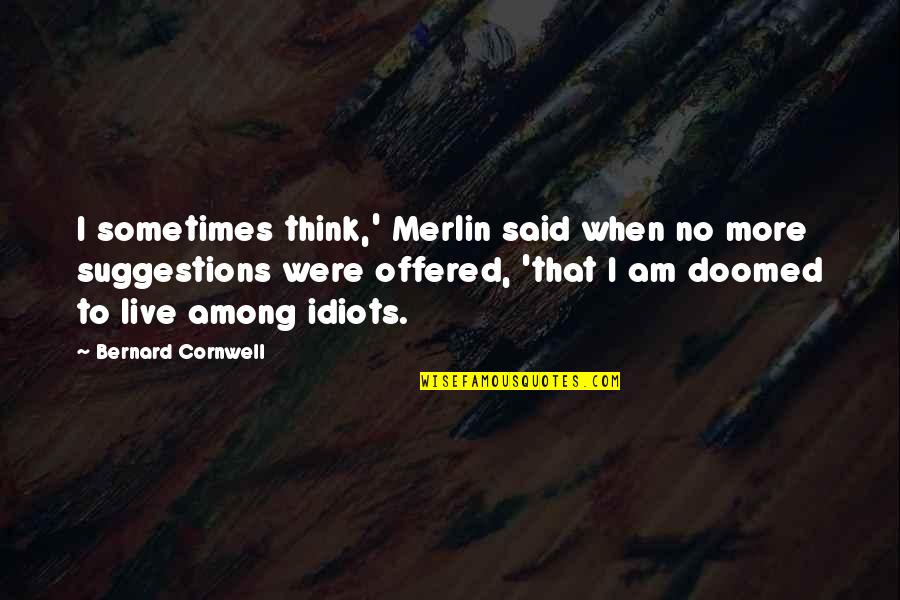 Birthing Quotes And Quotes By Bernard Cornwell: I sometimes think,' Merlin said when no more