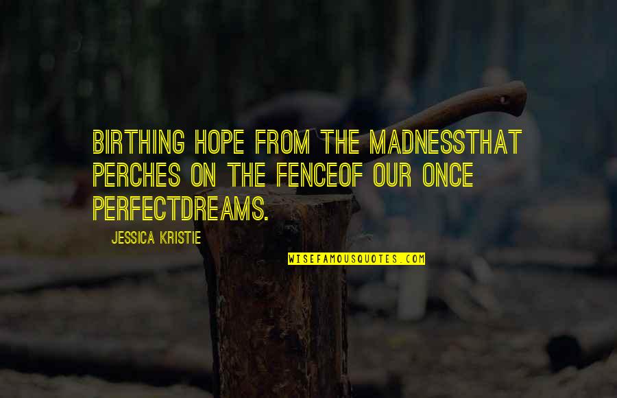 Birthing Quotes And Quotes By Jessica Kristie: Birthing hope from the madnessthat perches on the