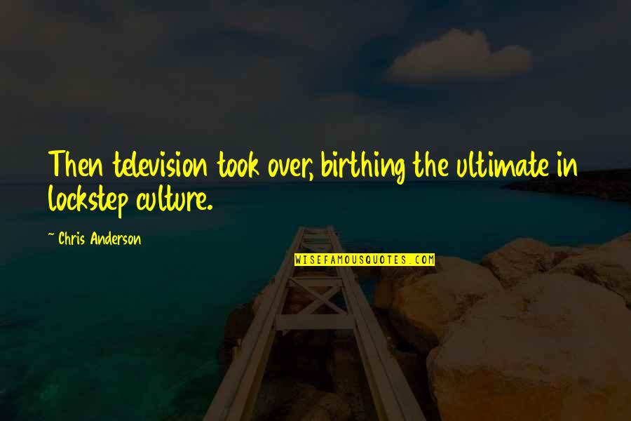 Birthing Quotes By Chris Anderson: Then television took over, birthing the ultimate in