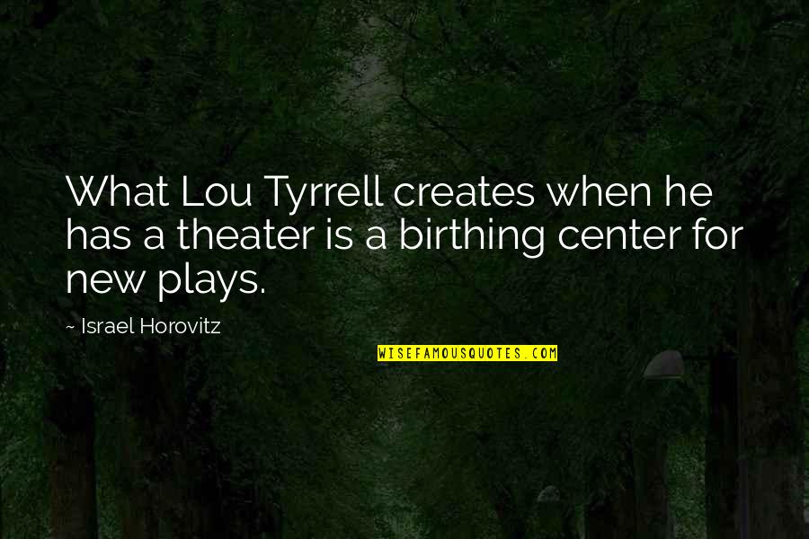 Birthing Quotes By Israel Horovitz: What Lou Tyrrell creates when he has a