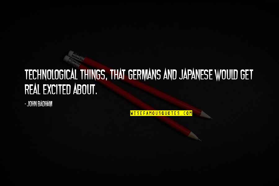 Birthing The Miraculous Quotes By John Badham: Technological things, that Germans and Japanese would get