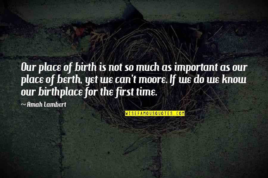 Birthplace Important Quotes By Amah Lambert: Our place of birth is not so much