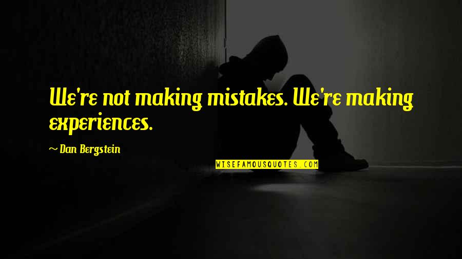 Birthplace Important Quotes By Dan Bergstein: We're not making mistakes. We're making experiences.