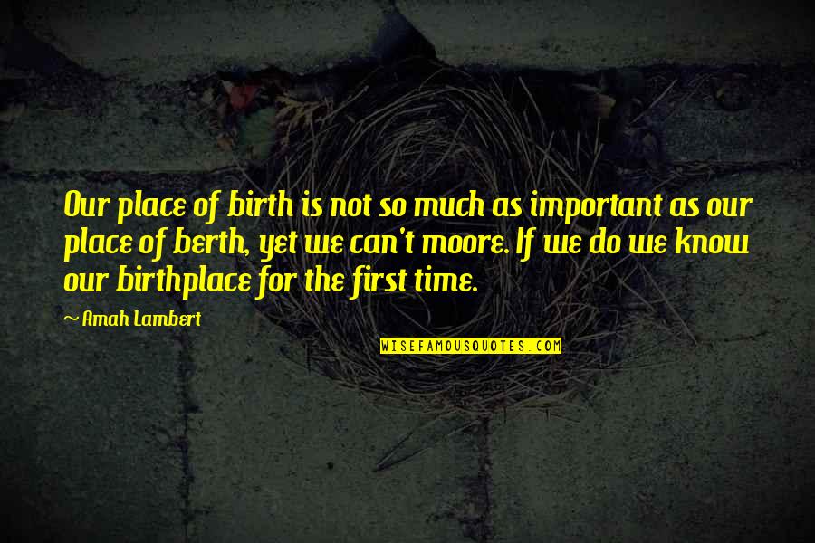 Birthplace Quotes By Amah Lambert: Our place of birth is not so much