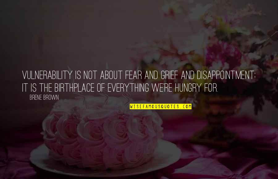 Birthplace Quotes By Brene Brown: Vulnerability is not about fear and grief and