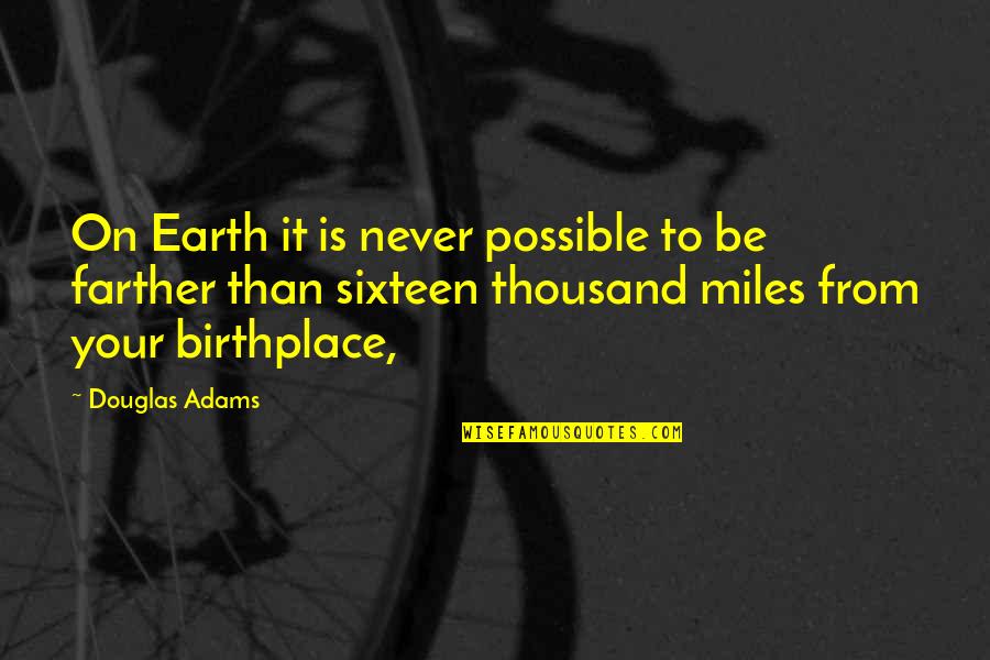 Birthplace Quotes By Douglas Adams: On Earth it is never possible to be