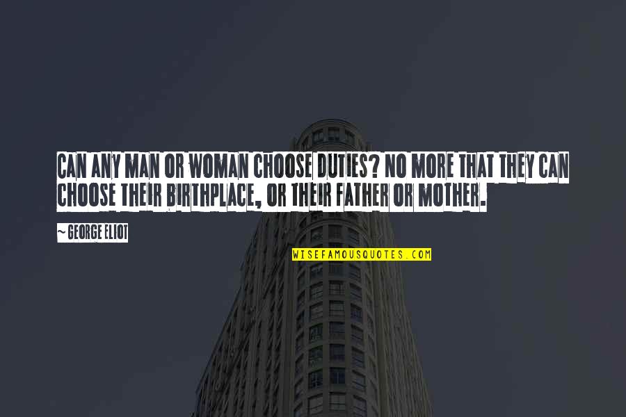 Birthplace Quotes By George Eliot: Can any man or woman choose duties? No