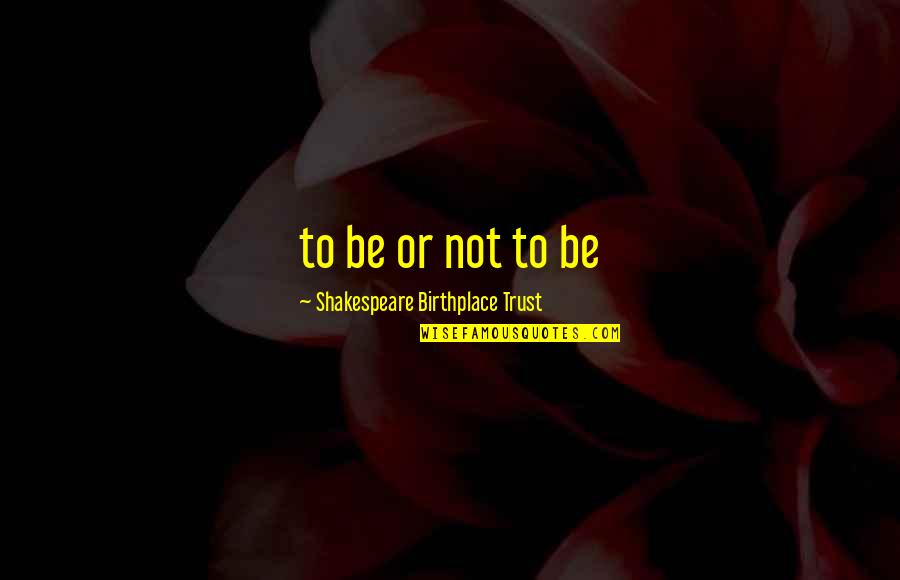 Birthplace Quotes By Shakespeare Birthplace Trust: to be or not to be