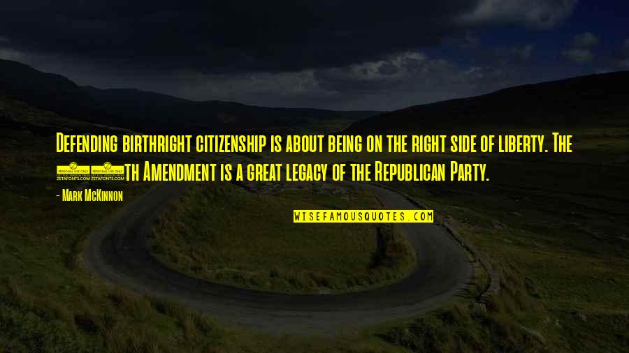 Birthright Citizenship Quotes By Mark McKinnon: Defending birthright citizenship is about being on the