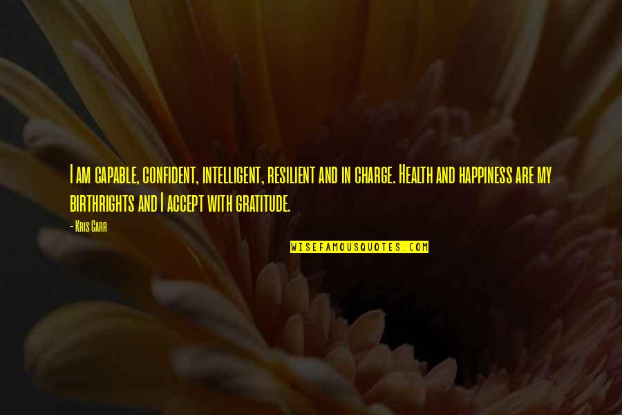Birthrights Quotes By Kris Carr: I am capable, confident, intelligent, resilient and in Birthrights Quotes By Kris Carr: I am capable, confident, intelligent, resilient and in