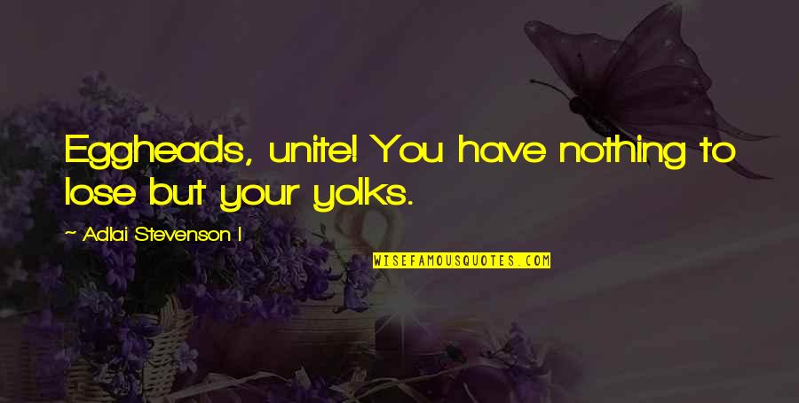 Birthstones For Each Month Quotes By Adlai Stevenson I: Eggheads, unite! You have nothing to lose but