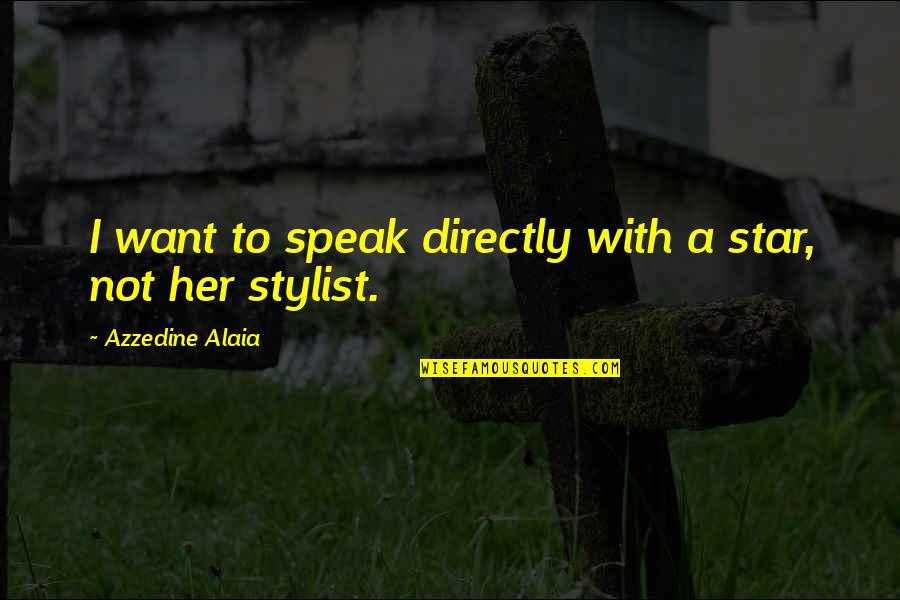Birthstones For June Quotes By Azzedine Alaia: I want to speak directly with a star,