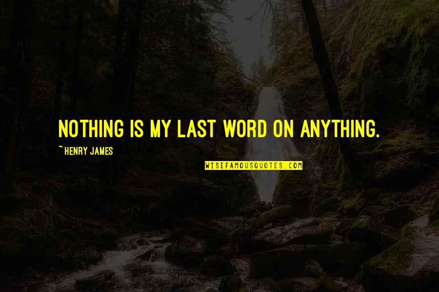 Birthstones For June Quotes By Henry James: Nothing is my last word on anything.