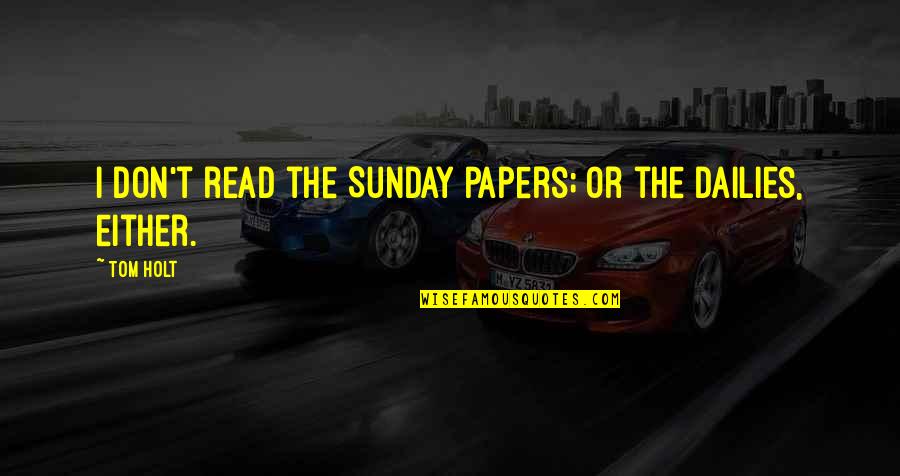 Birththe Quotes By Tom Holt: I don't read the Sunday papers; or the